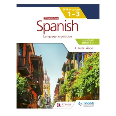 "Spanish for the Ib Myp 1-3 (Emergent/Phases 1-2): Myp by Concept Second Edition: By Concept" - 