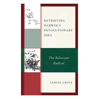 "Retrieving Darwin's Revolutionary Idea: The Reluctant Radical" - "" ("Grove Samuel")