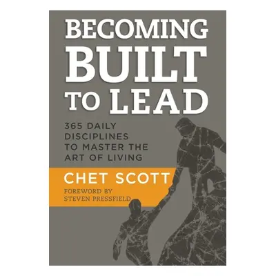 "Becoming Built to Lead: 365 Daily Disciplines to Master the Art of Living" - "" ("Scott Chet")