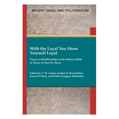 "With the Loyal You Show Yourself Loyal: Essays on Relationships in the Hebrew Bible in Honor of