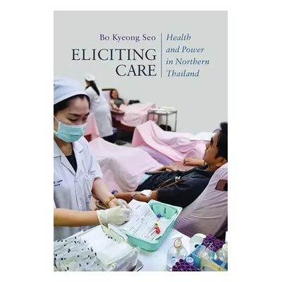 "Eliciting Care: Health and Power in Northern Thailand" - "" ("Seo Bo Kyeong")