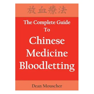 "The Complete Guide To Chinese Medicine Bloodletting" - "" ("Mouscher Dean")