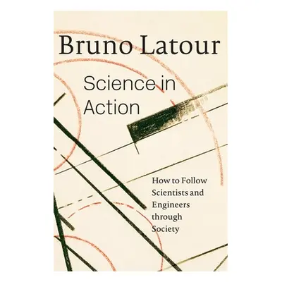 "Science in Action: How to Follow Scientists and Engineers Through Society" - "" ("LaTour Bruno"