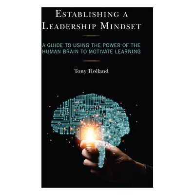 "Establishing a Leadership Mindset: A Guide to Using the Power of the Human Brain to Motivate Le