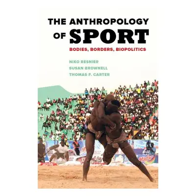 "The Anthropology of Sport: Bodies, Borders, Biopolitics" - "" ("Besnier Niko")