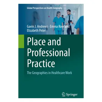 "Place and Professional Practice: The Geographies in Healthcare Work" - "" ("Andrews Gavin J.")