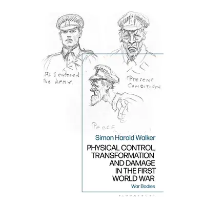 "Physical Control, Transformation and Damage in the First World War: War Bodies" - "" ("Walker S