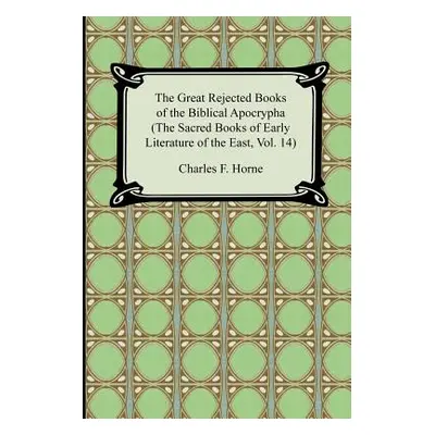 "The Great Rejected Books of the Biblical Apocrypha (the Sacred Books of Early Literature of the