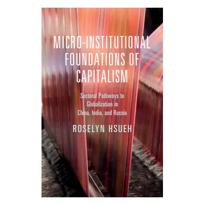 "Micro-Institutional Foundations of Capitalism" - "" ("Hsueh Roselyn")