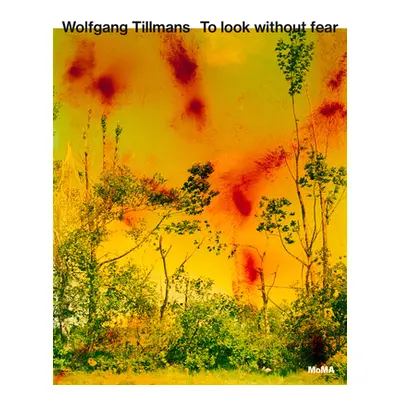 "Wolfgang Tillmans: To Look Without Fear" - "" ("Tillmans Wolfgang")