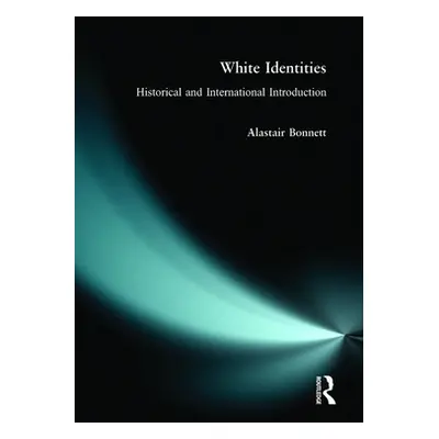 "White Identities: An Historical & International Introduction" - "" ("Bonnett Alastair")