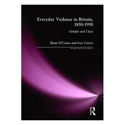 "Eveyday Violence in Britian, 1850-1950: Gender and Class" - "" ("D'Cruze Shani")