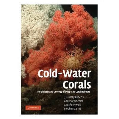 "Cold-Water Corals: The Biology and Geology of Deep-Sea Coral Habitats" - "" ("Roberts J. Murray