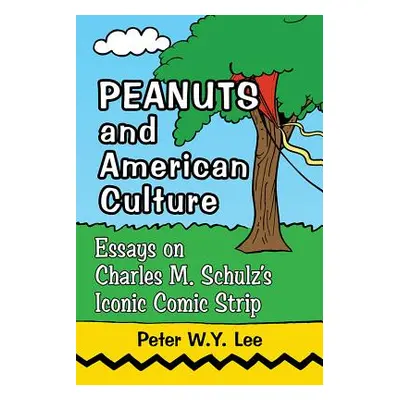 "Peanuts and American Culture: Essays on Charles M. Schulz's Iconic Comic Strip" - "" ("Lee Pete