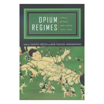 "Opium Regimes: China, Britain, and Japan, 1839-1952" - "" ("Brook Timothy")