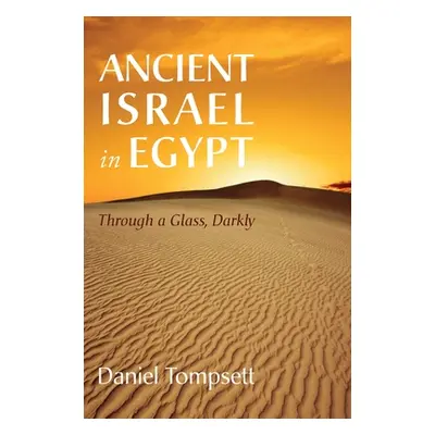 "Ancient Israel in Egypt: Through a Glass, Darkly" - "" ("Tompsett Daniel")