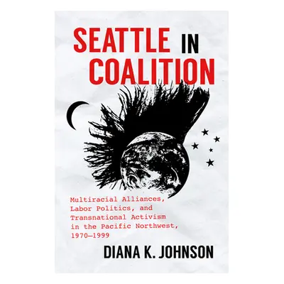 "Seattle in Coalition: Multiracial Alliances, Labor Politics, and Transnational Activism in the 