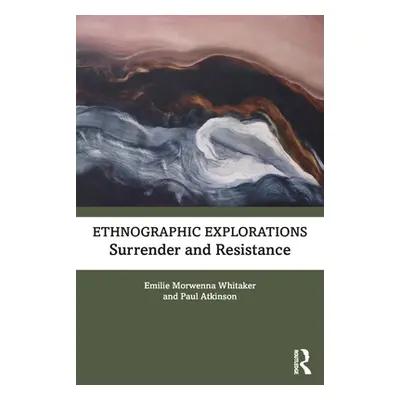 "Ethnographic Explorations: Surrender and Resistance" - "" ("Whitaker Emilie Morwenna")