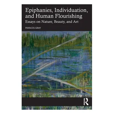 "Epiphanies, Individuation, and Human Flourishing: Essays on Nature, Beauty, and Art" - "" ("Gra