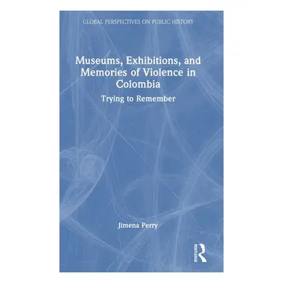 "Museums, Exhibitions, and Memories of Violence in Colombia: Trying to Remember" - "" ("Perry Ji