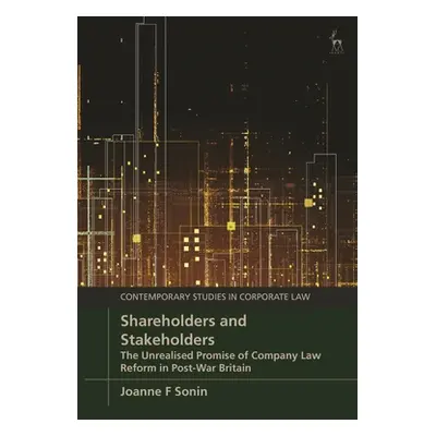 "Shareholders and Stakeholders: The Unrealised Promise of Company Law Reform in Post-War Britain