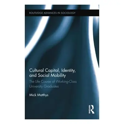 "Cultural Capital, Identity, and Social Mobility: The Life Course of Working-Class University Gr