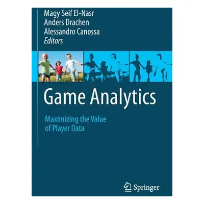 "Game Analytics: Maximizing the Value of Player Data" - "" ("Seif El-Nasr Magy")