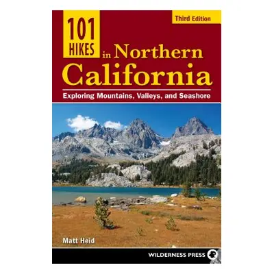 "101 Hikes in Northern California: Exploring Mountains, Valleys, and Seashore" - "" ("Heid Matt"