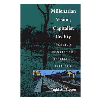 "Millenarian Vision, Capitalist Reality: Brazil's Contestado Rebellion, 1912-1916" - "" ("Diacon