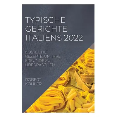 "Typische Gerichte Italiens 2022: Kstliche Rezepte, Um Ihre Freunde Zu berraschen" - "" ("Kohler