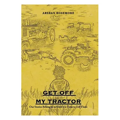 "Get off My Tractor: Our Stories Belong to Us Until It Is Time to Tell Them" - "" ("Rosemore Arl