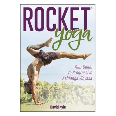 "Rocket Yoga: Your Guide to Progressive Ashtanga Vinyasa" - "" ("Kyle David")