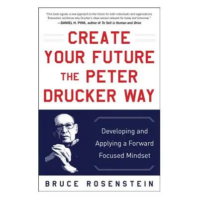 "Create Your Future the Peter Drucker Way: Developing and Applying a Forward-Focused Mindset" - 