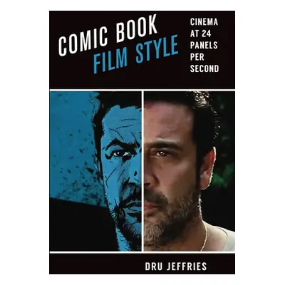 "Comic Book Film Style: Cinema at 24 Panels Per Second" - "" ("Jeffries Dru")