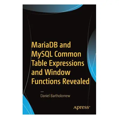 "Mariadb and MySQL Common Table Expressions and Window Functions Revealed" - "" ("Bartholomew Da