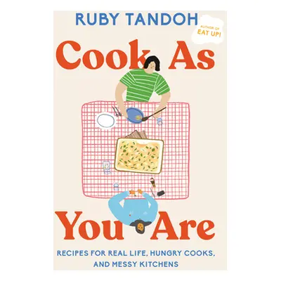 "Cook as You Are: Recipes for Real Life, Hungry Cooks, and Messy Kitchens: A Cookbook" - "" ("Ta