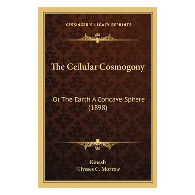 "The Cellular Cosmogony: Or The Earth A Concave Sphere (1898)" - "" ("Koresh")