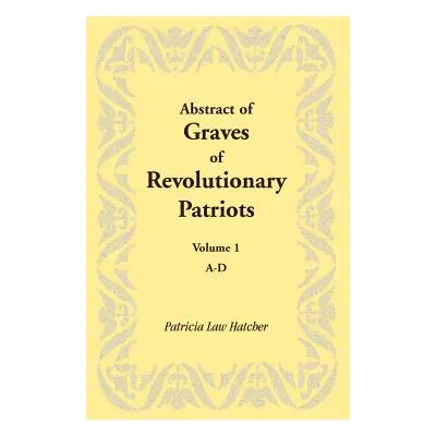 "Abstract of Graves of Revolutionary Patriots: Volume 1, A-D" - "" ("Hatcher Patricia Law")