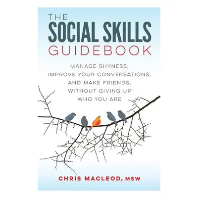 "The Social Skills Guidebook: Manage Shyness, Improve Your Conversations, and Make Friends, With