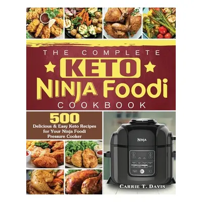 "The Complete Keto Ninja Foodi Cookbook: 500 Delicious & Easy Keto Recipes for Your Ninja Foodi 