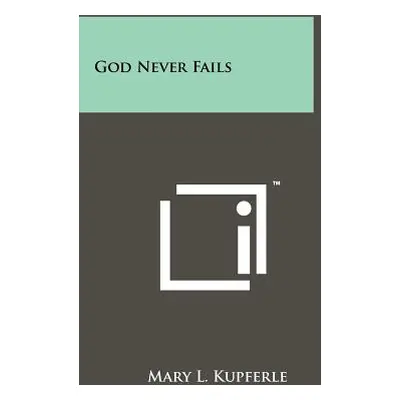 "God Never Fails" - "" ("Kupferle Mary L.")