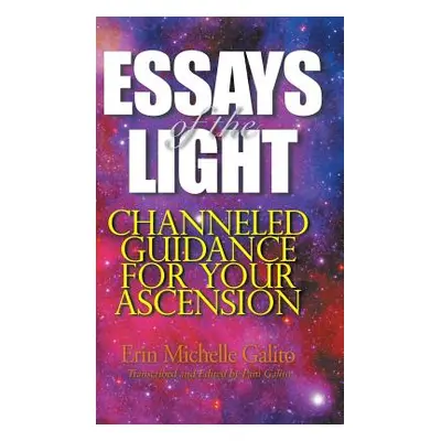 "Essays of the Light: Channeled Guidance for Your Ascension" - "" ("Galito Erin Michelle")