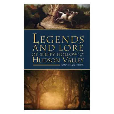 "Legends and Lore of Sleepy Hollow and the Hudson Valley" - "" ("Kruk Jonathan")