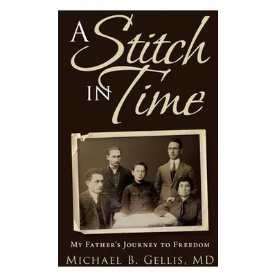 "A Stitch in Time: My Father's Journey to Freedom" - "" ("Gellis Michael B.")