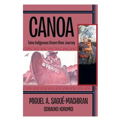 "Canoa: Taino Indigenous Dream River Journey" - "" ("Sagu-Machiran Miguel A.")