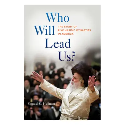 "Who Will Lead Us?: The Story of Five Hasidic Dynasties in America" - "" ("Heilman Samuel C.")