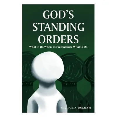 "God's Standing Orders: What to Do When You're Not Sure What to Do" - "" ("Paradox Michael A.")