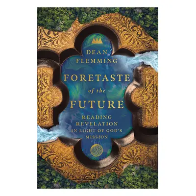 "Foretaste of the Future: Reading Revelation in Light of God's Mission" - "" ("Flemming Dean")