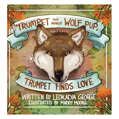 "Trumpet the Miracle Wolf Pup: Trumpet Finds Love" - "" ("George Leokadia")