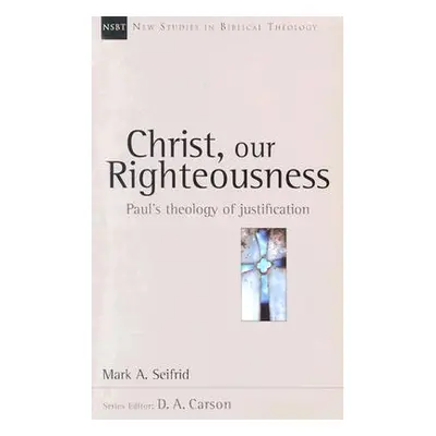 "Christ, Our Righteousness: Paul's Theology of Justification" - "" ("Seifrid Mark A.")